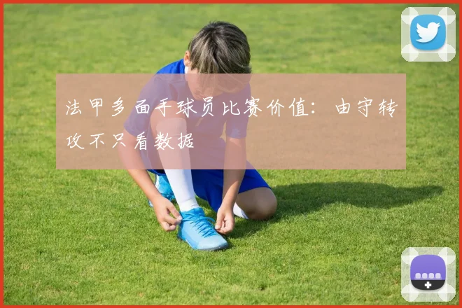 法甲多面手球员比赛价值：由守转攻不只看数据