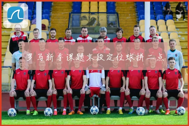 罗马新季课题末段定位球拼二点